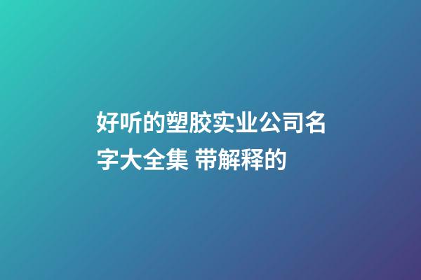 好听的塑胶实业公司名字大全集 带解释的-第1张-公司起名-玄机派